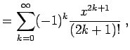 $\displaystyle = \sum_{k=0}^{\infty} (-1)^k \frac{x^{2k+1}}{(2k+1)!} \; ,$