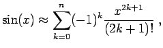 $\displaystyle \sin(x) \approx \sum_{k=0}^{n} (-1)^k \frac{x^{2k+1}}{(2k+1)!} \; ,$