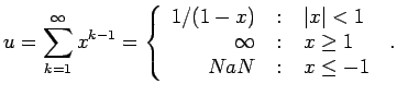 $\displaystyle u=\sum_{k=1}^{\infty} x^{k-1} = \left\{ \begin{array}{r@{\quad:\q...
... x\vert < 1  \infty & x \geq 1  NaN & x \leq -1  \end{array} \right. \; .$