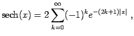 $\displaystyle {\rm sech}(x) = 2 \sum_{k=0}^{\infty} (-1)^k e^{-(2k+1) \left\vert x\right\vert} \; ,$