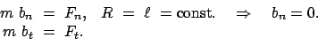 \begin{displaymath}\begin{array}{cc} m  b_{n}  =  F_{n} , & R  =  \ell  = ...
...rrow \quad b_{n} = 0 .  m  b_{t}  =  F_{t} . & \end{array}\end{displaymath}