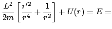 $\displaystyle \frac{L^{2}}{2m} \left[ \frac{r'^{2}}{r^{4}} + \frac{1}{r^{2}} \right]
+ U(r) = E =$