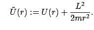 $\displaystyle \quad \tilde U(r) := U(r) + \frac{L^{2}}{2mr^{2}} .$
