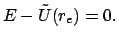 $\displaystyle E - \tilde U(r_{e}) = 0 .$