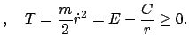 $\displaystyle , \quad T = \frac{m}{2} \dot r^{2} = E - \frac{C}{r} \geq 0.$