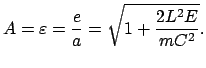 $\displaystyle A = \varepsilon = \frac{e}{a} = \sqrt{1 + \frac{2L^2E}{mC^2}}.$