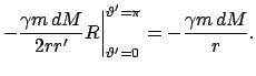 $\displaystyle - \frac{\gamma m   dM}{2rr'} R \bigg\vert _{\vartheta'=0}^{\vartheta'=\pi} =
- \frac{\gamma m   dM}{r}.$