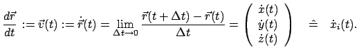 $\displaystyle \frac{d\vec r}{dt} := \vec v(t):= \dot{\vec r}(t) = \lim_{\Delta...
... \dot y(t)  \dot z(t) \end{array} \right) \quad \hat = \quad \dot x_{i}(t).$