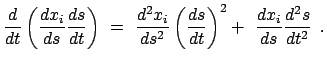 $\displaystyle \frac{d}{dt}
\left( \frac{dx_i}{ds} \frac{ds}{dt} \right)  = \
...
...eft( \frac{ds}{dt} \right)^2 + \
\frac{dx_i}{ds} \frac{d^2 s}{dt^2} \enspace .$