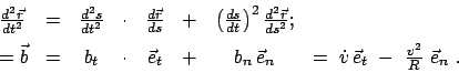 \begin{displaymath}\begin{array}{lccccccl} \frac{d^{2}\vec r}{dt^{2}} & = & \fra...
...ec e_{t}  -  \frac{v^{2}}{R}     \vec e_{n}  . \end{array}\end{displaymath}
