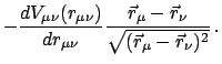$\displaystyle - \frac{dV_{\mu \nu}(r_{\mu \nu})}{d r_{\mu \nu}} \frac{\vec r_{\mu} -
\vec r_{\nu}}{\sqrt{(\vec r_{\mu} - \vec r_{\nu})^2}}   .$