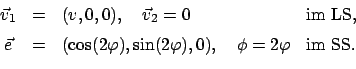 \begin{displaymath}\begin{array}{ccll} \vec v_{1} & = & (v,0,0), \quad \vec v_{2...
...varphi), 0), \quad \phi = 2 \varphi & \mbox{im SS.} \end{array}\end{displaymath}