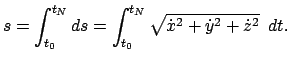 $\displaystyle s = \int_{t_{0}}^{t_{N}} ds = \int_{t_{0}}^{t_{N}} \sqrt{\dot x^{2}+ \dot y^{2}+\dot z^{2}}   dt .$