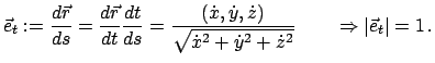 $\displaystyle \vec e_{t} := \frac{d \vec r}{ds} = \frac{d \vec r}{dt} \frac{dt}...
...2} + \dot y^{2} + \dot z^{2}}} \qquad \Rightarrow \vert\vec e_{t}\vert = 1   .$