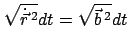 $\displaystyle \sqrt{ \dot{\vec r}^{  2}} dt = \sqrt{\vec{b}^{  2}} dt$
