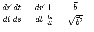 $\displaystyle \frac{d\vec r}{dt}\frac{dt}{ds} = \frac{d\vec r}{dt}
\frac{1}{\frac{ds}{dt}} =
\frac{\vec b}{\sqrt{\vec b^{2}}} =$