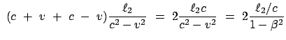 $\displaystyle  (c  +  v  +  c  -  v) \frac{\ell_2}{c^2 - v^2}  = \
2 \frac{\ell_2 c}{c^2 - v^2}  =  2 \frac{\ell_2 /c}{1- \beta^2}$