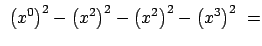 $\displaystyle  \left(x^0\right)^2 - \left(x^2\right)^2 - \left(x^2\right)^2 -
\left(x^3\right)^2  =$