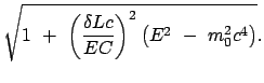 $\displaystyle \sqrt{1  +  \left(\frac{\delta L c}{EC}\right)^2
\left(E^2  -  m_0^2 c^4\right)} .$
