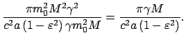 $\displaystyle \frac{\pi m_0^2 M^2 \gamma^2}{c^2 a \left(1 - \varepsilon^2\right) \gamma m_0^2 M} =
\frac{\pi \gamma M}{c^2 a \left(1 - \varepsilon^2\right)}.$