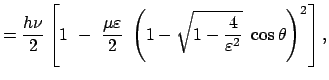 $\displaystyle = \frac{h\nu}{2} \left[ 1 -  \frac{\mu \varepsilon}{2} \
\left(1 - \sqrt{1 - \frac{4}{\varepsilon^2}}  \cos\theta\right)^2 \right],$