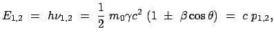 $\displaystyle E_{1,2}  =  h \nu_{1,2} = \
\frac{1}{2} m_0 \gamma c^2  (1  \pm  \beta \cos\theta)  =  c  p_{1,2} ,$
