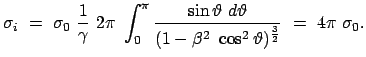 $\displaystyle \sigma_i  =  \sigma_0  \frac{1}{\gamma}  2\pi  \int_0^\pi
\...
...eta}{(1 - \beta^2  \cos^2
\vartheta)^{\frac{3}{2}}}  =  4 \pi  \sigma_0 .
$