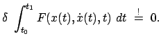$\displaystyle \delta  \int^{t_{1}}_{t_{0}} F(x(t), \dot{x}(t),t)  dt  \stackrel{!}{=}  0.$