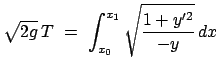 $\displaystyle \sqrt{2g}   T  =  \int^{x_{1}}_{x_{0}} \sqrt{\frac{1 + y'^2}{-y}}   dx$