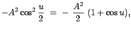 $\displaystyle - A^{2} \cos^{2} \frac{u}{2}  =  -  \frac{A^{2}}{2}  (1 + \cos
u),$