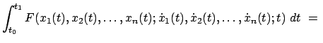 $\displaystyle \int_{t_{0}}^{t_{1}} F(x_{1}(t), x_{2}(t), \ldots , x_{n}(t); \dot{x}_{1}(t), \dot{x}_{2}(t), \ldots, \dot{x}_{n}(t); t)  dt  =  $