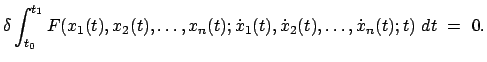 $\displaystyle \delta \int_{t_{0}}^{t_{1}} F(x_{1}(t), x_{2}(t), \ldots , x_{n}(t);
\dot{x}_{1}(t), \dot{x}_{2}(t), \ldots , \dot{x}_{n}(t); t)  dt  =  0.
$