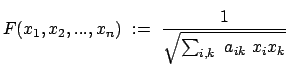 $\displaystyle F(x_1, x_2, ..., x_n)  :=  \frac{1}{ \sqrt{ \sum_{i,k}  a_{ik}  x_i x_k}}
$