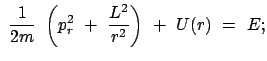 $\displaystyle  \frac{1}{2m}  \left( p_r^2  +  \frac{L^2}{r^2} \right)  +  U(r)  =  E;$