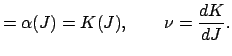 $\displaystyle = \alpha (J) = K(J), \qquad \nu= \frac{dK}{dJ}.$