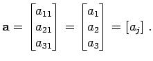 $\displaystyle {\bf a}= \begin{bmatrix}a_{11}  a_{21}  a_{31} \end{bmatrix} = \begin{bmatrix}a_{1}  a_{2}  a_{3} \end{bmatrix} = [a_{j}]\; .$