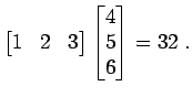 $\displaystyle \begin{bmatrix}1 & 2 & 3 \end{bmatrix} \begin{bmatrix}4  5  6 \end{bmatrix} = 32 \; .$