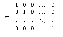 $\displaystyle {\bf I}= \begin{bmatrix}1 & 0 & 0 & \dots & 0  0 & 1 & 0 & \dot...
...& \vdots & \vdots & \ddots & \vdots  0 & 0 & 0 & \dots & 1 \end{bmatrix} \; .$