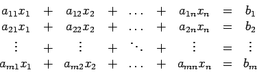 \begin{displaymath}\begin{array}{cccccccccc} a_{11}x_{1} & + & a_{12}x_{2} & + &...
...}x_{2} & + & \dots & + & a_{mn}x_{n} & = & b_{m}  \end{array}\end{displaymath}