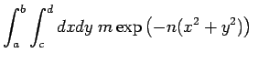 $\displaystyle \int_{a}^{b}\int_{c}^{d} dxdy \;
m \exp \left( -n(x^{2} + y^{2}) \right) \;$