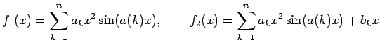 $\displaystyle f_1(x) = \sum_{k=1}^{n} a_k x^2 \sin(a(k) x), \qquad
f_2(x) = \sum_{k=1}^{n} a_k x^2 \sin(a(k) x) + b_k x
$