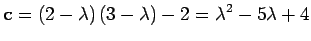 $\displaystyle {\bf c}= \left( 2-\lambda \right) \left( 3 - \lambda \right) - 2 = \lambda^{2} - 5\lambda + 4$