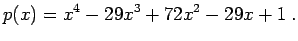 $\displaystyle p(x) = x^{4} - 29x^{3} + 72x^{2} - 29x + 1 \; .$