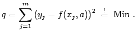 $\displaystyle q = \sum_{j=1}^{m} \left( y_{j} - f(x_{j},a) \right)^2 \; \stackrel{!}{=} \; {\rm Min} \; .$