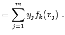 $\displaystyle = \sum_{j=1}^{m} y_{j} f_{k}(x_{j}) \; .$