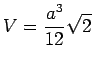 $\displaystyle V = \frac{a^3}{12} \sqrt{2}$