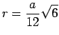 $\displaystyle r = \frac{a}{12} \sqrt{6}$