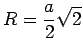 $\displaystyle R = \frac{a}{2} \sqrt{2}$