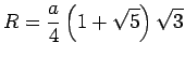 $\displaystyle R = \frac{a}{4} \left( 1 + \sqrt{5} \right) \sqrt{3}$