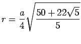 $\displaystyle r = \frac{a}{4} \sqrt{ \frac{50 + 22\sqrt{5}}{5} }$